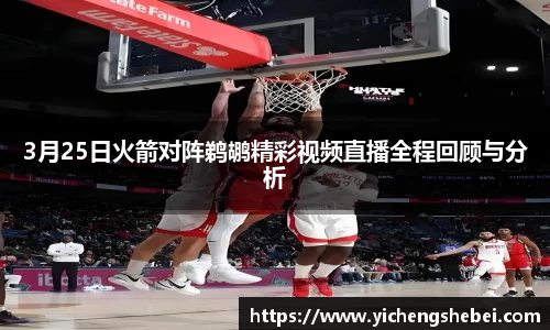 3月25日火箭对阵鹈鹕精彩视频直播全程回顾与分析